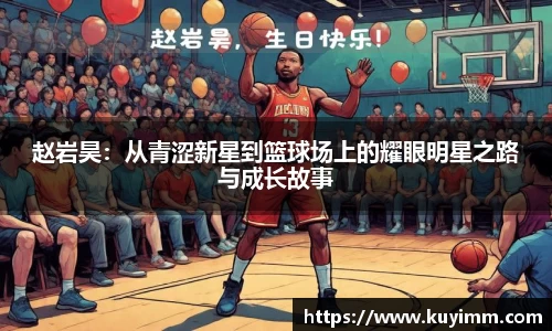 赵岩昊：从青涩新星到篮球场上的耀眼明星之路与成长故事