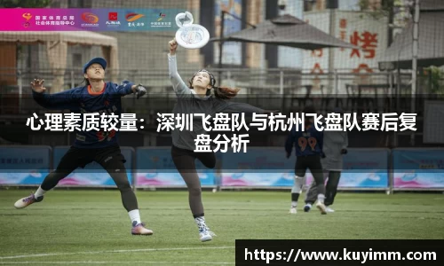 心理素质较量：深圳飞盘队与杭州飞盘队赛后复盘分析