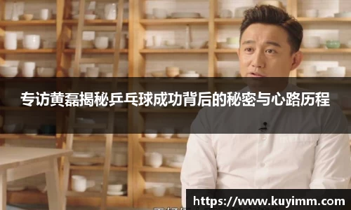 专访黄磊揭秘乒乓球成功背后的秘密与心路历程