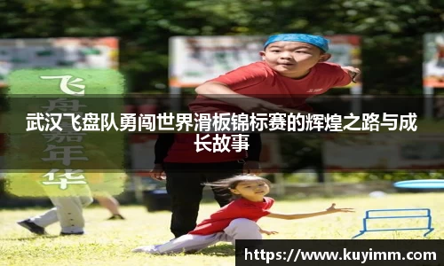 武汉飞盘队勇闯世界滑板锦标赛的辉煌之路与成长故事