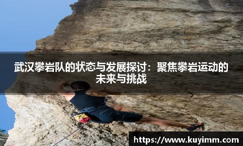 武汉攀岩队的状态与发展探讨：聚焦攀岩运动的未来与挑战