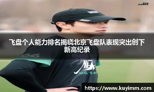 飞盘个人能力排名揭晓北京飞盘队表现突出创下新高纪录